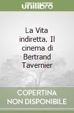 La Vita indiretta. Il cinema di Bertrand Tavernier libro