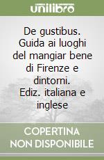 De gustibus. Guida ai luoghi del mangiar bene di Firenze e dintorni. Ediz. italiana e inglese libro