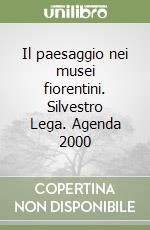 Il paesaggio nei musei fiorentini. Silvestro Lega. Agenda 2000 libro