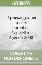 Il paesaggio nei musei fiorentini. Canaletto. Agenda 2000 libro