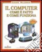 Il computer. Come è fatto e come funziona libro