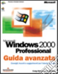 Microsoft Windows 2000 Professional Guida avanzata libro