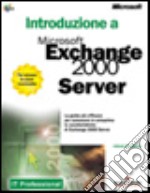 Introduzione a Microsoft Exchange 2000 Server. Con CD-ROM