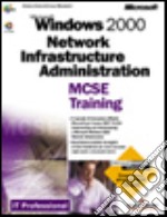 Microsoft Windows 2000 Network Infrastructure Administration. MCSE Training libro