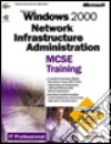 Microsoft Windows 2000 Network Infrastructure Administration. MCSE Training libro