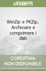 WinZip e PKZip. Archiviare e comprimere i dati libro