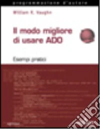 Il modo migliore di usare ADO. Con CD-ROM libro