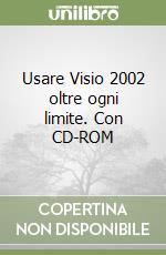 Usare Visio 2002 oltre ogni limite. Con CD-ROM