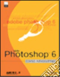 Adobe Photoshop 6. Corso introduttivo. Con CD-ROM libro