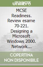 MCSE Readiness. Review esame 70-221. Designing a Microsoft Windows 2000. Network infrastructure. Con CD-ROM libro