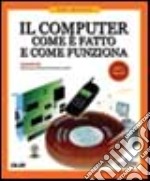 Il computer. Come è fatto e come funziona libro