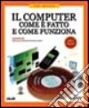 Il computer. Come è fatto e come funziona libro