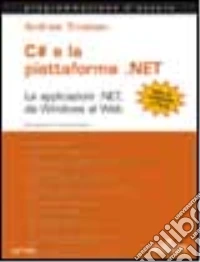 C# e la piattaforma .NET. Le applicazioni .NET, da Windows al Web libro