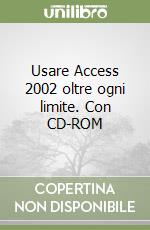 Usare Access 2002 oltre ogni limite. Con CD-ROM libro