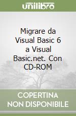 Migrare da Visual Basic 6 a Visual Basic.net. Con CD-ROM