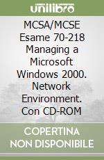 MCSA/MCSE Esame 70-218 Managing a Microsoft Windows 2000. Network Environment. Con CD-ROM libro