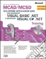 Sviluppare applicazioni Web con Microsoft Visual Basic.NET e Microsoft Visual C#.NET MCAD/MCSD Training. Con CD-ROM libro