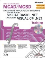 Sviluppare Applicazioni Windows con Microsoft Visual Basic.NET e Microsoft Visual C#.NET MCAD/MCSD Training. Con CD-ROM libro