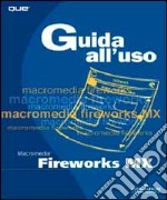 Fireworks MX. Guida all'uso. Con CD-ROM libro