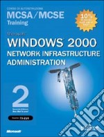 Windows 2000 Network Infrastructure Administration MCSA/MCSE Training (Esame 70-216). Con 2 CD-ROM libro