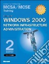 Windows 2000 Network Infrastructure Administration MCSA/MCSE Training (Esame 70-216). Con 2 CD-ROM libro