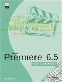Premiere 6.5. Corso pratico. Con CD-ROM libro