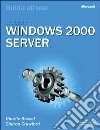 Microsoft Windows 2000 Server. Guida all'uso. Con CD-ROM libro