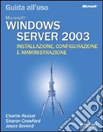 Windows Server 2003. Guida all'uso. Installazione, configurazione e amministrazione. Con CD-ROM libro