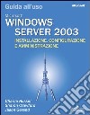 Windows Server 2003. Guida all'uso. Installazione, configurazione e amministrazione. Con CD-ROM libro