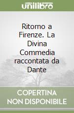 Ritorno a Firenze. La Divina Commedia raccontata da Dante libro