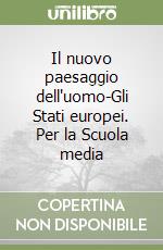 Il nuovo paesaggio dell'uomo-Gli Stati europei. Per la Scuola media libro