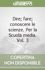 Dire; fare; conoscere le scienze. Per la Scuola media. Vol. 3 libro