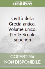 Civiltà della Grecia antica. Volume unico. Per le Scuole superiori libro