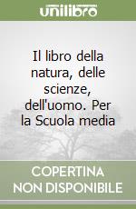 Il libro della natura, delle scienze, dell'uomo. Per la Scuola media libro