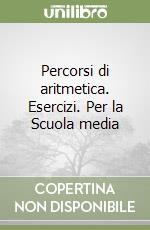 Percorsi di aritmetica. Esercizi. Per la Scuola media libro