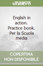 English in action. Practice book. Per la Scuola media libro