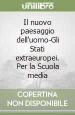 Il nuovo paesaggio dell'uomo-Gli Stati extraeuropei. Per la Scuola media libro