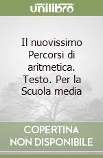 Il nuovissimo Percorsi di aritmetica. Testo. Per la Scuola media libro