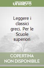 Leggere i classici greci. Per le Scuole superiori libro