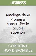 Antologia da «I Promessi sposi». Per le Scuole superiori libro