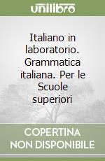 Italiano in laboratorio. Grammatica italiana. Per le Scuole superiori libro