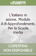 L'italiano in azione. Modulo A-B-Approfondimenti. Per la Scuola media libro
