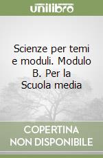 Scienze per temi e moduli. Modulo B. Per la Scuola media libro