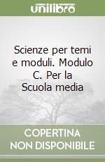 Scienze per temi e moduli. Modulo C. Per la Scuola media libro