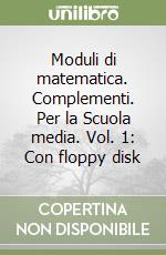 Moduli di matematica. Complementi. Per la Scuola media. Vol. 1: Con floppy disk libro