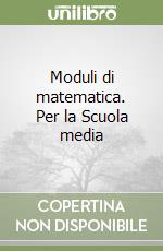 Moduli di matematica. Per la Scuola media libro