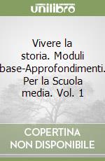 Vivere la storia. Moduli base-Approfondimenti. Per la Scuola media. Vol. 1 libro