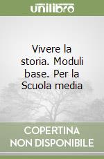 Vivere la storia. Moduli base. Per la Scuola media libro