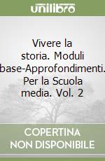 Vivere la storia. Moduli base-Approfondimenti. Per la Scuola media. Vol. 2 libro