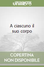 A ciascuno il suo corpo